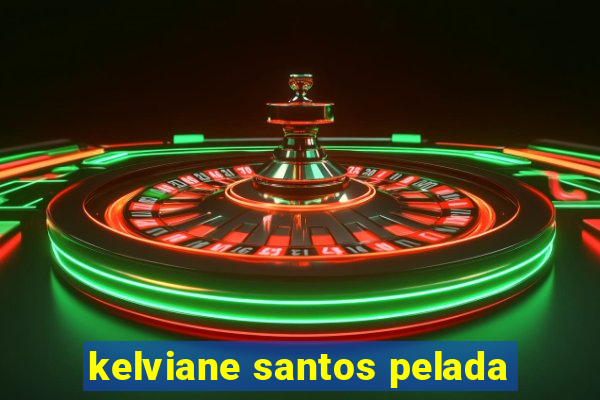 kelviane santos pelada